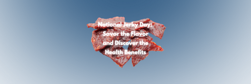 National Jerky Day: Savor the Flavor and Discover the Health Benefits