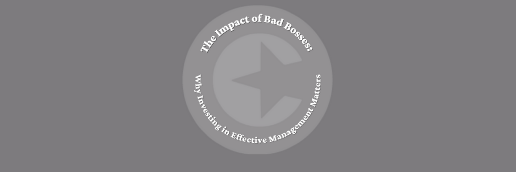 The Impact of Bad Bosses: Why Investing in Effective Management Matters